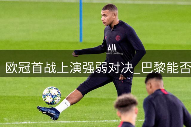欧冠首战上演强弱对决 巴黎能否终结连场不胜？